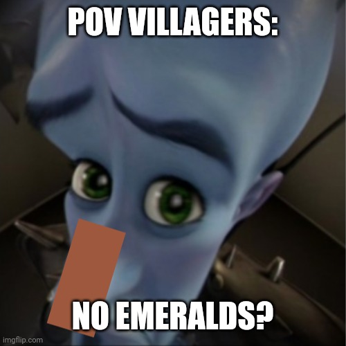 villagers be like | POV VILLAGERS:; NO EMERALDS? | image tagged in megamind peeking | made w/ Imgflip meme maker