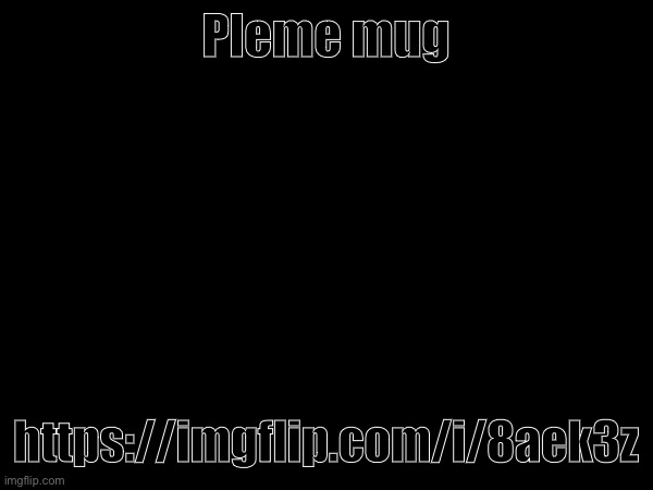 Pleme mug; https://imgflip.com/i/8aek3z | made w/ Imgflip meme maker