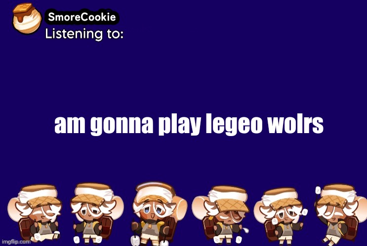 SmoreCookie announcement template v2 (thanks Banditos) | am gonna play legeo wolrs | image tagged in smorecookie announcement template v2 thanks banditos | made w/ Imgflip meme maker