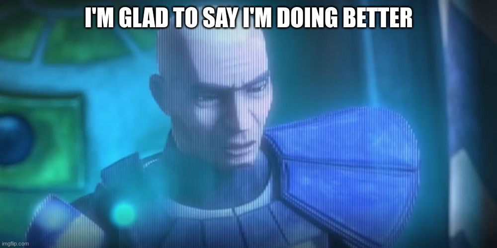rex | I'M GLAD TO SAY I'M DOING BETTER | image tagged in rex | made w/ Imgflip meme maker