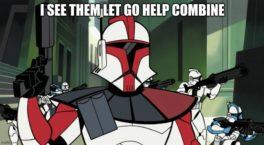 arc trooper 2003 | I SEE THEM LET GO HELP COMBINE | image tagged in arc trooper 2003 | made w/ Imgflip meme maker