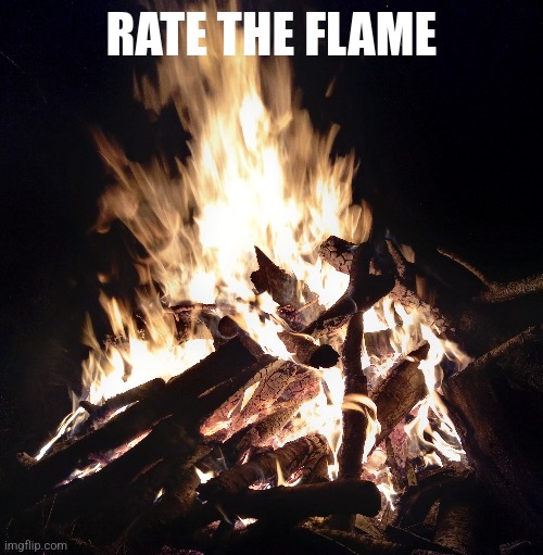 RATE THE FLAME | made w/ Imgflip meme maker