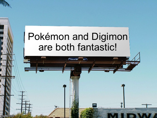 The Billboard of wisdom loves Pokemon and Digimon | Pokémon and Digimon are both fantastic! | image tagged in billboard blank,pokemon,digimon,anime | made w/ Imgflip meme maker
