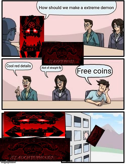 Gd | How should we make a extreme demon; Cool red details; Alot of straight fly; Free coins | image tagged in memes,boardroom meeting suggestion | made w/ Imgflip meme maker