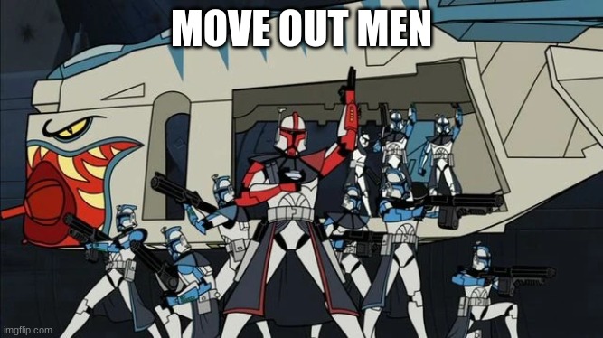 clone troopers | MOVE OUT MEN | image tagged in clone troopers | made w/ Imgflip meme maker