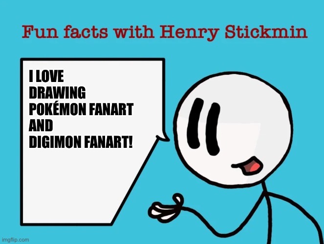 Henry Stickmin loves Drawing Pokémon and Digimon Fanart | I LOVE DRAWING POKÉMON FANART AND DIGIMON FANART! | image tagged in fun facts with henry stickmin | made w/ Imgflip meme maker