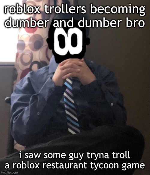 delted but he's badass | roblox trollers becoming dumber and dumber bro; i saw some guy tryna troll a roblox restaurant tycoon game | image tagged in delted but he's badass | made w/ Imgflip meme maker