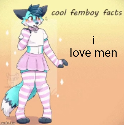 cool femboy facts | i love men | image tagged in cool femboy facts | made w/ Imgflip meme maker