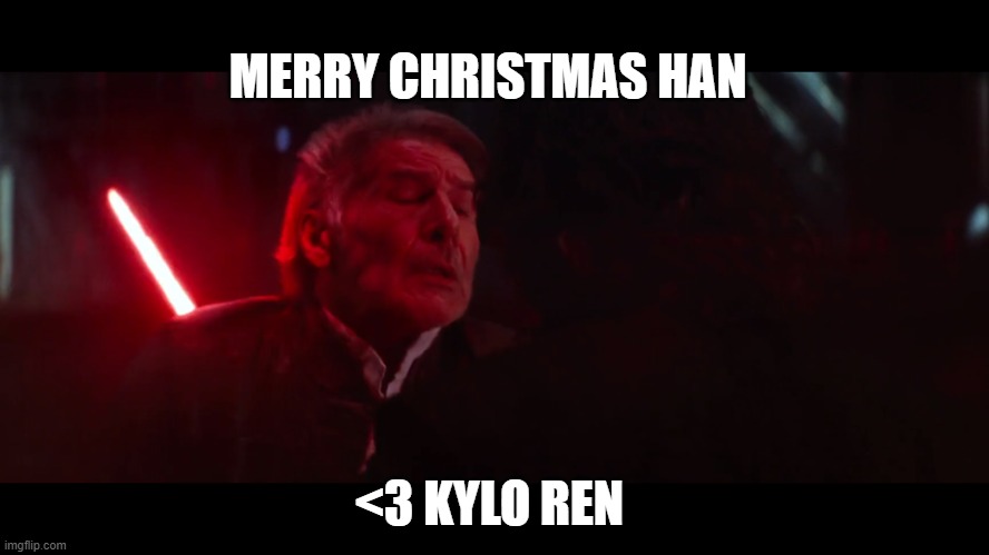 MERRY CHRISTMAS HAN <3 KYLO REN | MERRY CHRISTMAS HAN; <3 KYLO REN | image tagged in han and kylo ren,the force awakens,han solo,ben solo | made w/ Imgflip meme maker