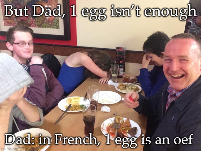 Eggs | But Dad, 1 egg isn’t enough; Dad: in French, 1 egg is an oef | image tagged in dad joke meme,enough,egg,eggs,bad pun,french | made w/ Imgflip meme maker
