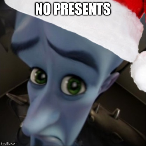 No gifts | NO PRESENTS | image tagged in megamind no bitches | made w/ Imgflip meme maker