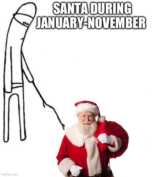 Lazy Santa | SANTA DURING JANUARY-NOVEMBER | image tagged in c'mon do something | made w/ Imgflip meme maker