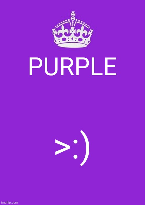 Keep Calm And Carry On Purple Meme | PURPLE >:) | image tagged in memes,keep calm and carry on purple | made w/ Imgflip meme maker