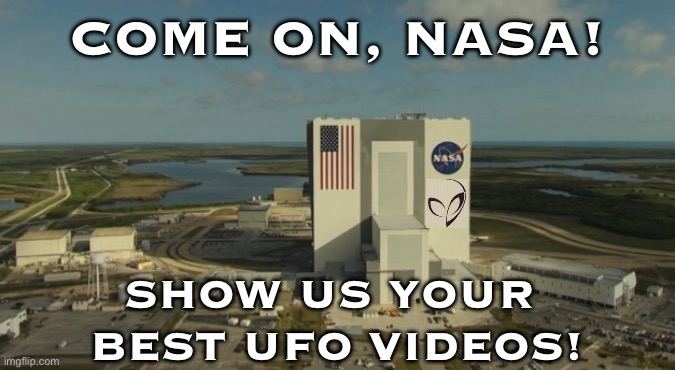 NASA, we know what the astronauts have said. Show us the UFO evidence! | COME ON, NASA! SHOW US YOUR 
BEST UFO VIDEOS! | image tagged in nasa,nasa lies,ufo,ufos,evidence,astronaut | made w/ Imgflip meme maker
