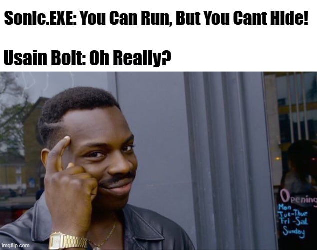 Meanwhile, FastHedgehog.Unity3D Regretting All of His Life Decisions: | Sonic.EXE: You Can Run, But You Cant Hide! Usain Bolt: Oh Really? | image tagged in memes,roll safe think about it,sonic exe,usain bolt | made w/ Imgflip meme maker