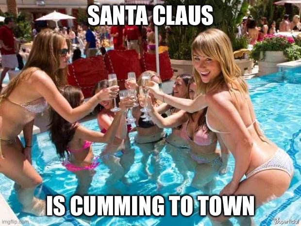 Hot girls | SANTA CLAUS IS CUMMING TO TOWN | image tagged in hot girls | made w/ Imgflip meme maker