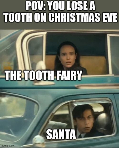 Happened to my little sibling | POV: YOU LOSE A TOOTH ON CHRISTMAS EVE; THE TOOTH FAIRY; SANTA | image tagged in vanya and five car staredown,christmas,memes,funny | made w/ Imgflip meme maker
