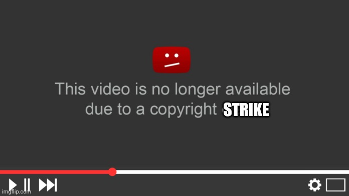 YouTube Copyright claim | STRIKE | image tagged in youtube copyright claim | made w/ Imgflip meme maker