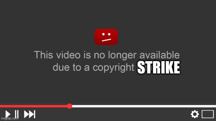 YouTube Copyright claim | STRIKE | image tagged in youtube copyright claim | made w/ Imgflip meme maker