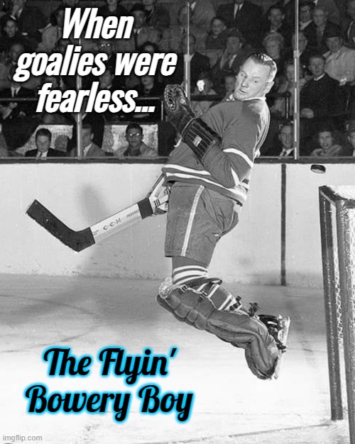 Johnny Bower | When goalies were fearless... The Flyin' Bowery Boy | image tagged in toronto maple leafs,no crying in hockey | made w/ Imgflip meme maker