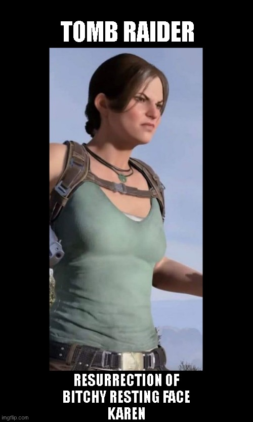 Resurrection time | TOMB RAIDER; RESURRECTION OF
BITCHY RESTING FACE
KAREN | image tagged in memes,funny memes | made w/ Imgflip meme maker
