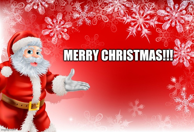 It's finally here! | MERRY CHRISTMAS!!! | image tagged in christmas santa blank | made w/ Imgflip meme maker