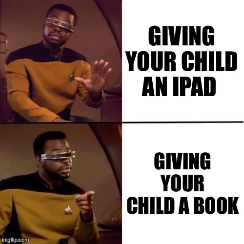 Geordi Drake | GIVING YOUR CHILD AN IPAD; GIVING YOUR CHILD A BOOK | image tagged in geordi drake,gen alpha,memes,meme,shitpost,drake | made w/ Imgflip meme maker