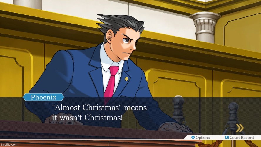 Ace Attorney meme number 3 (Meant to post this morning) | image tagged in phoenix wright,ace attorney,almost christmas,means,it wasn't,christmas | made w/ Imgflip meme maker