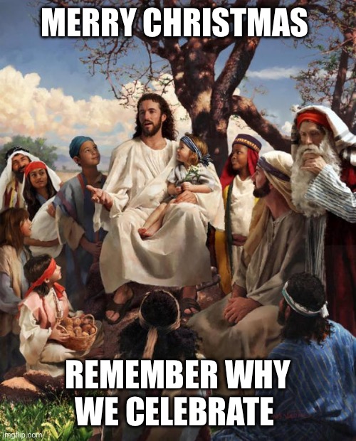 I hope you all have a wonderful day celebrating the birth of Jesus! | MERRY CHRISTMAS; REMEMBER WHY WE CELEBRATE | image tagged in story time jesus | made w/ Imgflip meme maker