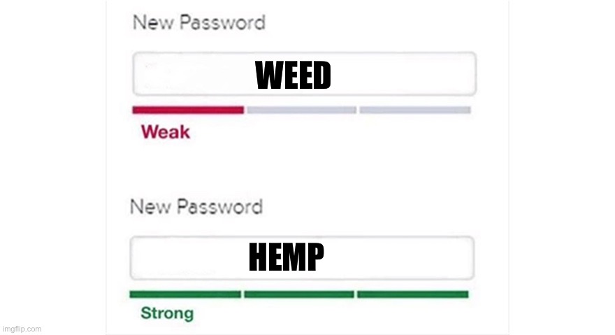 Weak strong password | WEED; HEMP | image tagged in weak strong password,weed,marijuana,memes,meme,shitpost | made w/ Imgflip meme maker