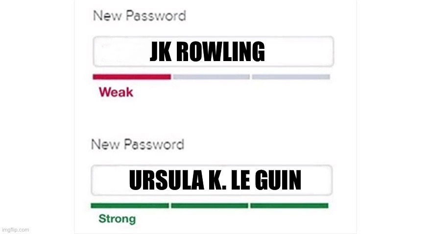 Weak strong password | JK ROWLING; URSULA K. LE GUIN | image tagged in weak strong password,jk rowling,harry potter,memes,meme,authors | made w/ Imgflip meme maker