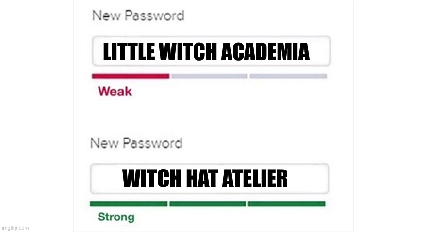 Weak strong password | LITTLE WITCH ACADEMIA; WITCH HAT ATELIER | image tagged in weak strong password,animeme,anime meme,memes,meme,shitpost | made w/ Imgflip meme maker