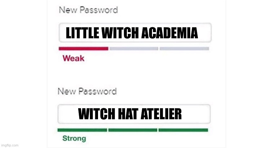 Weak strong password | LITTLE WITCH ACADEMIA; WITCH HAT ATELIER | image tagged in weak strong password,animeme,memes,meme,anime meme,shitpost | made w/ Imgflip meme maker