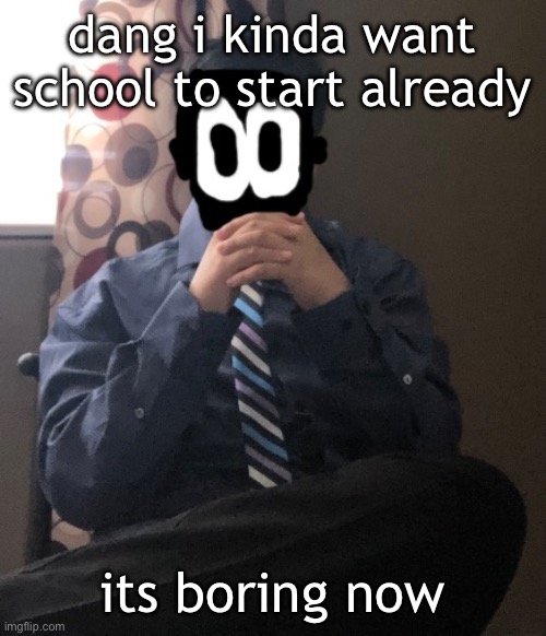 delted but he's badass | dang i kinda want school to start already; its boring now | image tagged in delted but he's badass | made w/ Imgflip meme maker