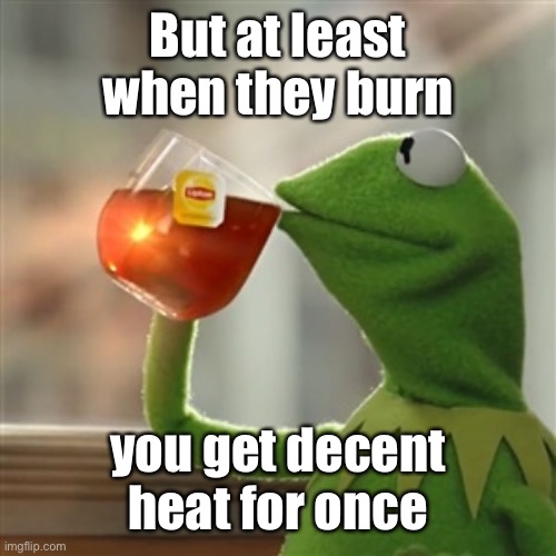Keemit | But at least when they burn you get decent heat for once | image tagged in keemit | made w/ Imgflip meme maker