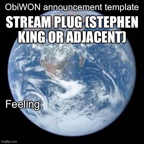 https://imgflip.com/m/Stephen_King | STREAM PLUG (STEPHEN KING OR ADJACENT) | image tagged in obiwon announcement template | made w/ Imgflip meme maker