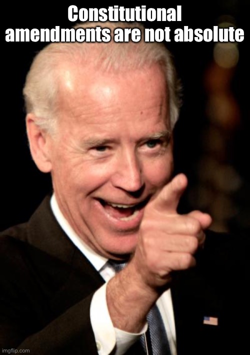 Smilin Biden Meme | Constitutional amendments are not absolute | image tagged in memes,smilin biden | made w/ Imgflip meme maker