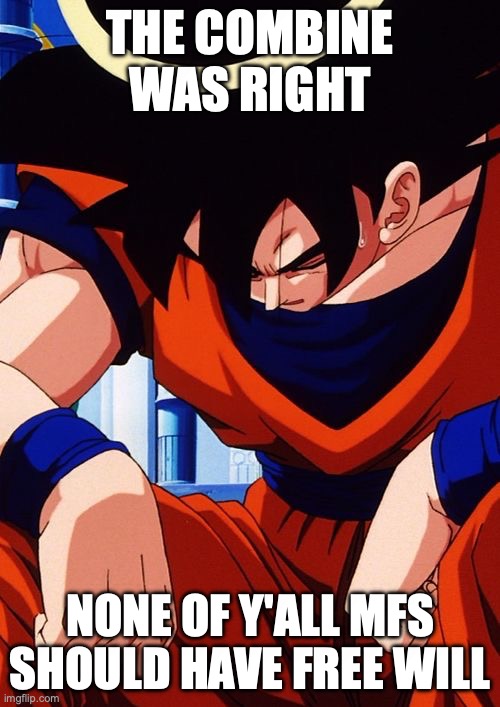THE COMBINE WAS RIGHT; NONE OF Y'ALL MFS SHOULD HAVE FREE WILL | made w/ Imgflip meme maker