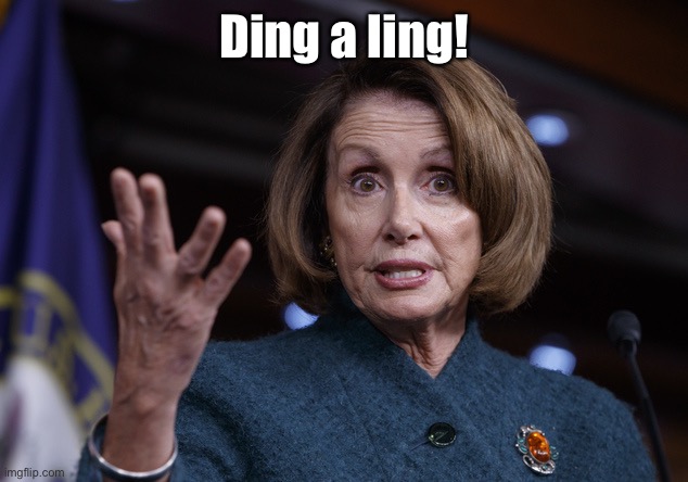 Good old Nancy Pelosi | Ding a ling! | image tagged in good old nancy pelosi | made w/ Imgflip meme maker