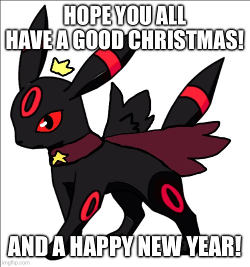 Hello! | HOPE YOU ALL HAVE A GOOD CHRISTMAS! AND A HAPPY NEW YEAR! | image tagged in steve the red umbreon star king version | made w/ Imgflip meme maker