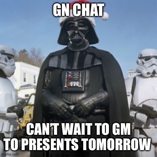 Dearth Vader Santa | GN CHAT; CAN’T WAIT TO GM TO PRESENTS TOMORROW | image tagged in dearth vader santa | made w/ Imgflip meme maker