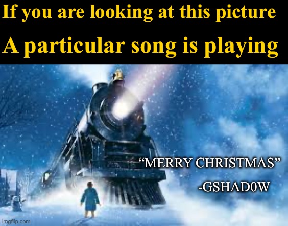 A beautiful sound | If you are looking at this picture; A particular song is playing; “MERRY CHRISTMAS”; -GSHAD0W | image tagged in christmas | made w/ Imgflip meme maker