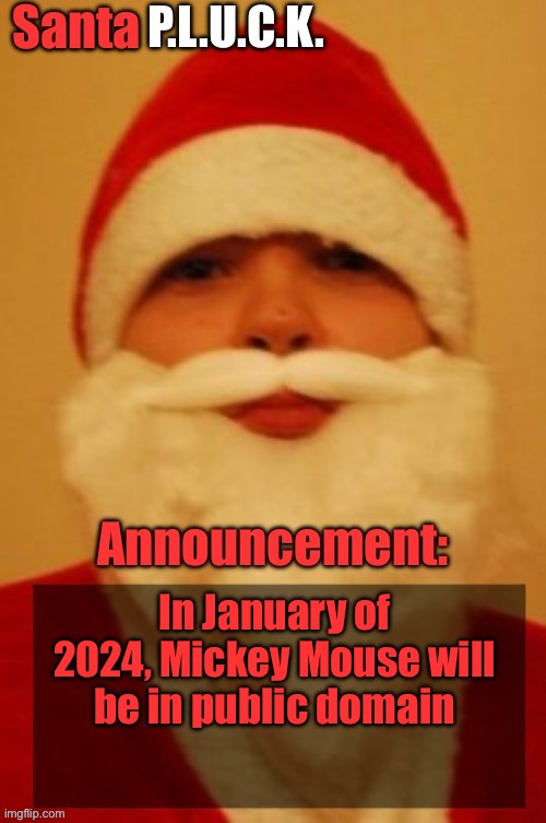 Santapluck announcement | In January of 2024, Mickey Mouse will be in public domain | image tagged in santapluck announcement | made w/ Imgflip meme maker
