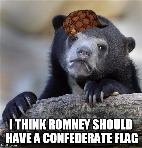 Confession Bear Meme | I THINK ROMNEY SHOULD HAVE A CONFEDERATE FLAG | image tagged in memes,confession bear,scumbag | made w/ Imgflip meme maker