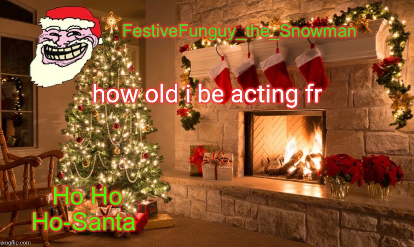 The question | how old i be acting fr | image tagged in commanderfunguy's christmas template thx ritz_official | made w/ Imgflip meme maker