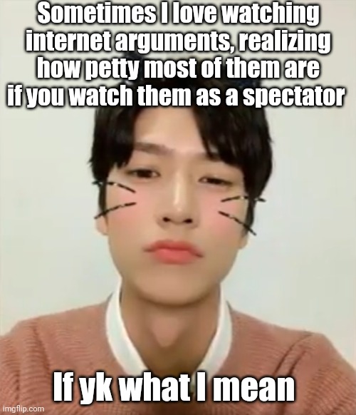 Ok hihi how's your day | Sometimes I love watching internet arguments, realizing how petty most of them are if you watch them as a spectator; If yk what I mean | image tagged in i m high number 2 | made w/ Imgflip meme maker