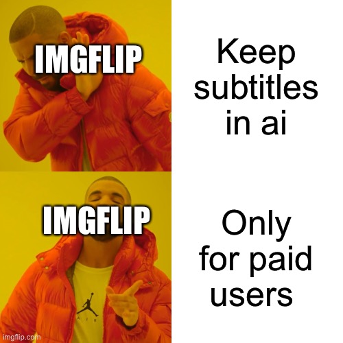 Drake Hotline Bling | Keep subtitles in ai; IMGFLIP; Only for paid users; IMGFLIP | image tagged in memes,drake hotline bling | made w/ Imgflip meme maker