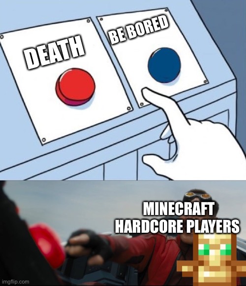 Robotnik Button | BE BORED; DEATH; MINECRAFT HARDCORE PLAYERS | image tagged in robotnik button | made w/ Imgflip meme maker