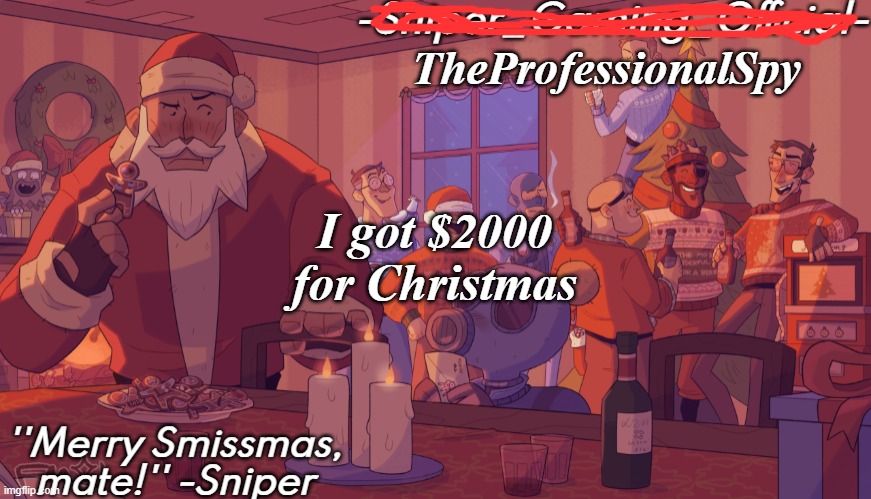 sniper gaming smissmas temp | TheProfessionalSpy; I got $2000 for Christmas | image tagged in sniper gaming smissmas temp | made w/ Imgflip meme maker