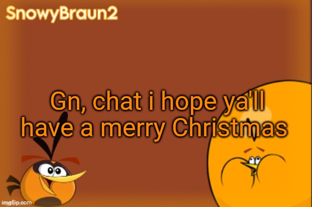 good night, everybody | Gn, chat i hope ya'll have a merry Christmas | image tagged in bubbles announcement temp credits to bandito | made w/ Imgflip meme maker